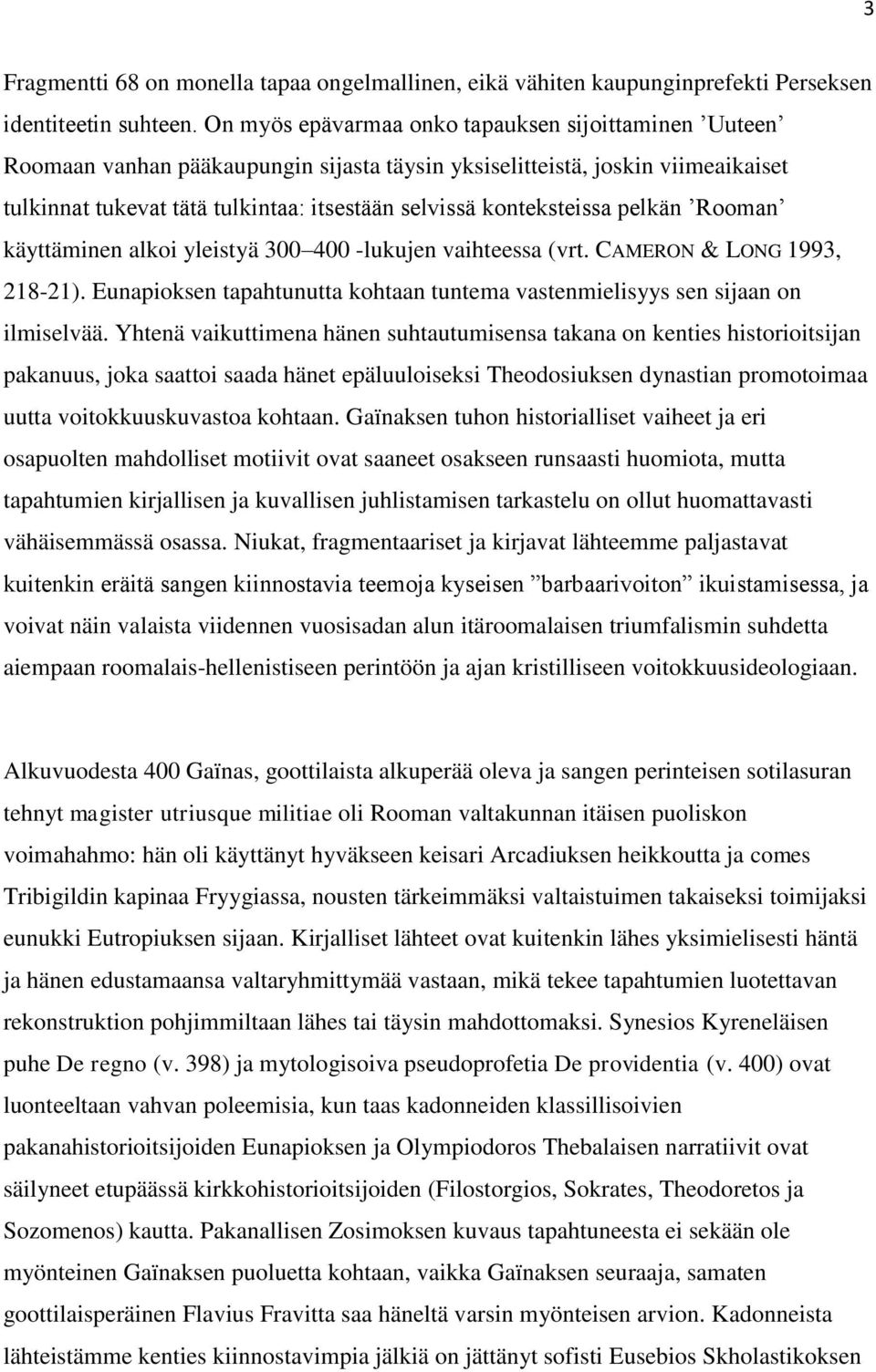 konteksteissa pelkän Rooman käyttäminen alkoi yleistyä 300 400 -lukujen vaihteessa (vrt. CAMERON & LONG 1993, 218-21).