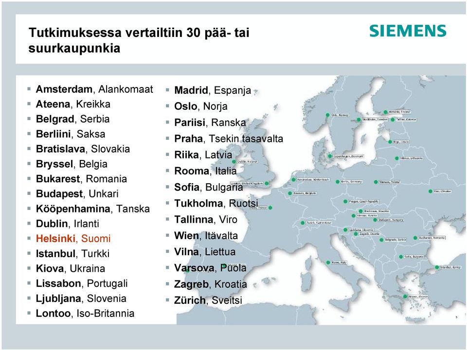 Ukraina Lissabon, Portugali Ljubljana, Slovenia Lontoo, Iso-Britannia Madrid, Espanja Oslo, Norja Pariisi, Ranska Praha, Tsekin tasavalta