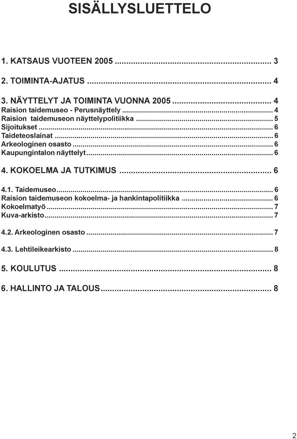 .. 6 Arkeologinen osasto... 6 Kaupungintalon näyttelyt... 6 4. KOKOELMA JA TUTKIMUS... 6 4.1. Taidemuseo.