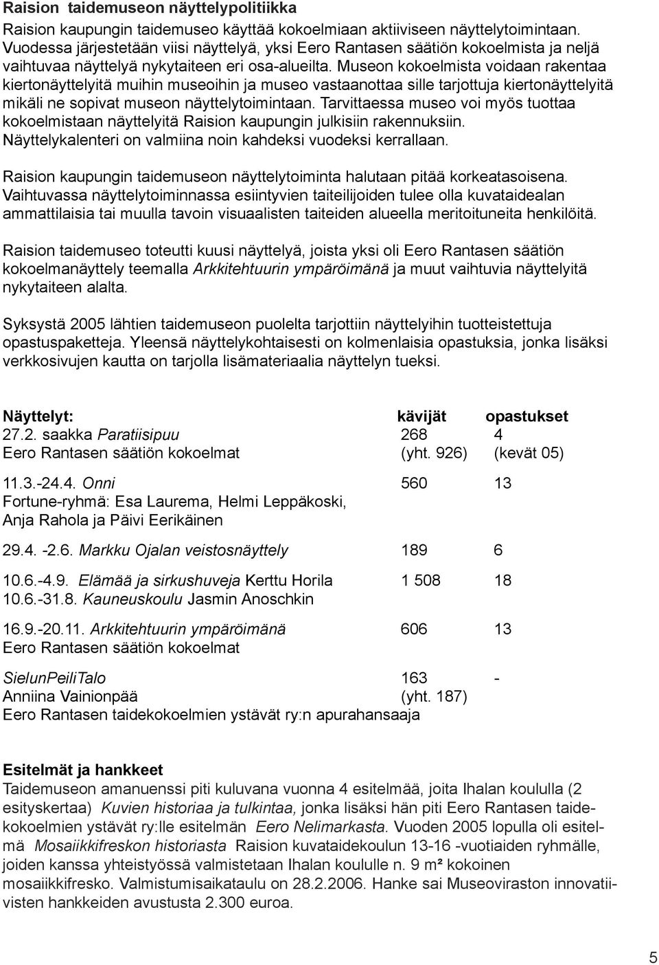 Museon kokoelmista voidaan rakentaa kiertonäyttelyitä muihin museoihin ja museo vastaanottaa sille tarjottuja kiertonäyttelyitä mikäli ne sopivat museon näyttelytoimintaan.