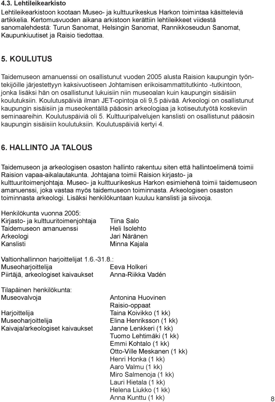 KOULUTUS Taidemuseon amanuenssi on osallistunut vuoden 2005 alusta Raision kaupungin työntekijöille järjestettyyn kaksivuotiseen Johtamisen erikoisammattitutkinto -tutkintoon, jonka lisäksi hän on