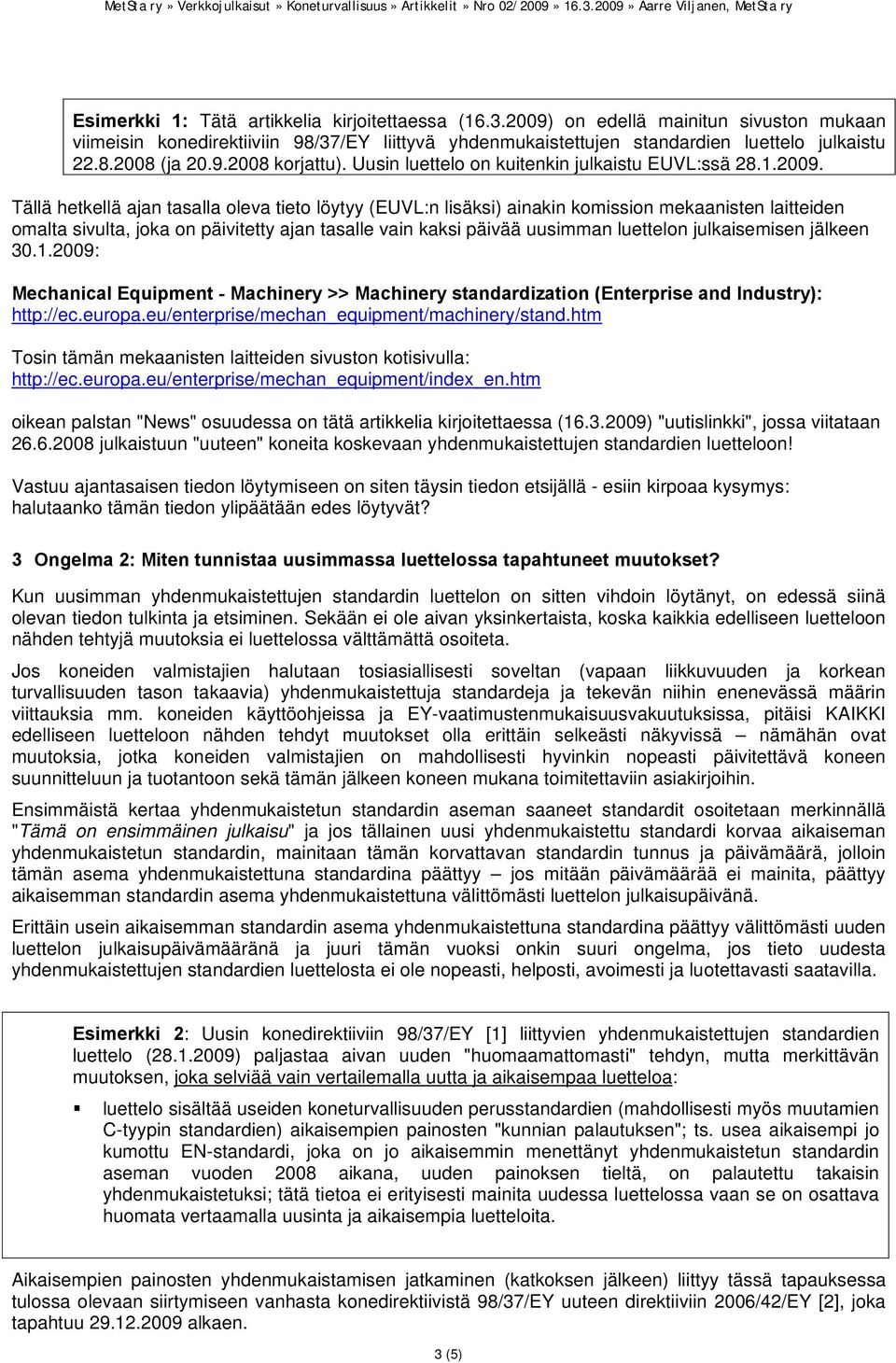 Tällä hetkellä ajan tasalla oleva tieto löytyy (EUVL:n lisäksi) ainakin komission mekaanisten laitteiden omalta sivulta, joka on päivitetty ajan tasalle vain kaksi päivää uusimman luettelon