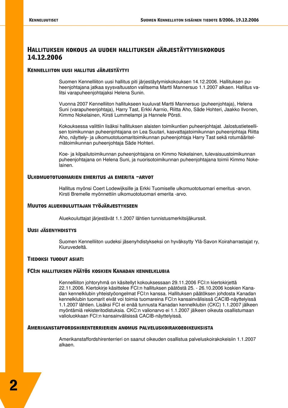 Vuonna 2007 Kennelliiton hallitukseen kuuluvat Martti Mannersuo (puheenjohtaja), Helena Suni (varapuheenjohtaja), Harry Tast, Erkki Aarnio, Riitta Aho, Säde Hohteri, Jaakko Ilvonen, Kimmo Nokelainen,