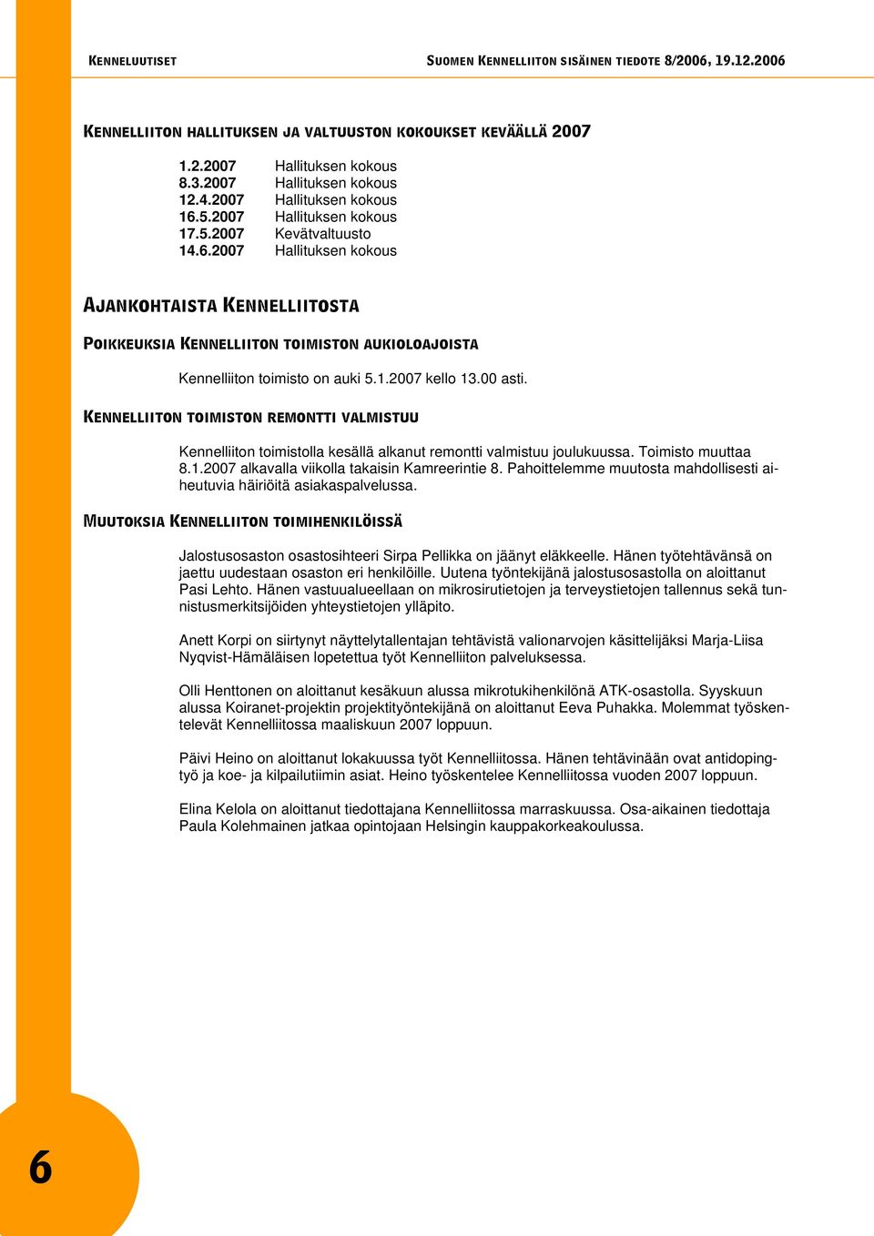 Kennelliiton toimiston remontti valmistuu Kennelliiton toimistolla kesällä alkanut remontti valmistuu joulukuussa. Toimisto muuttaa 8.1.2007 alkavalla viikolla takaisin Kamreerintie 8.