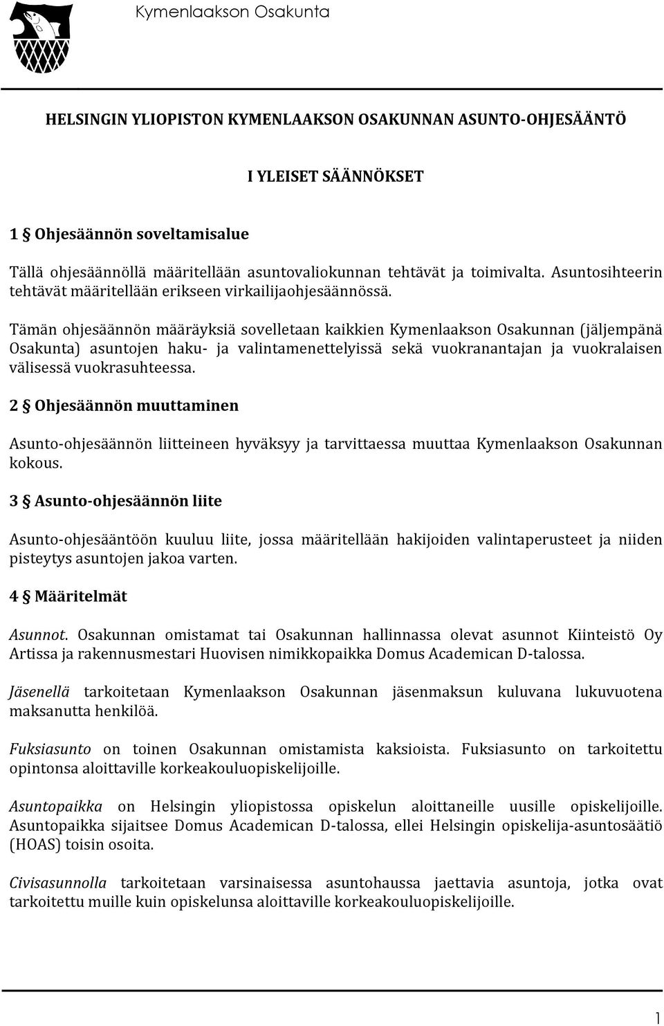 Tämän ohjesäännön määräyksiä sovelletaan kaikkien Kymenlaakson Osakunnan (jäljempänä Osakunta) asuntojen haku- ja valintamenettelyissä sekä vuokranantajan ja vuokralaisen välisessä vuokrasuhteessa.