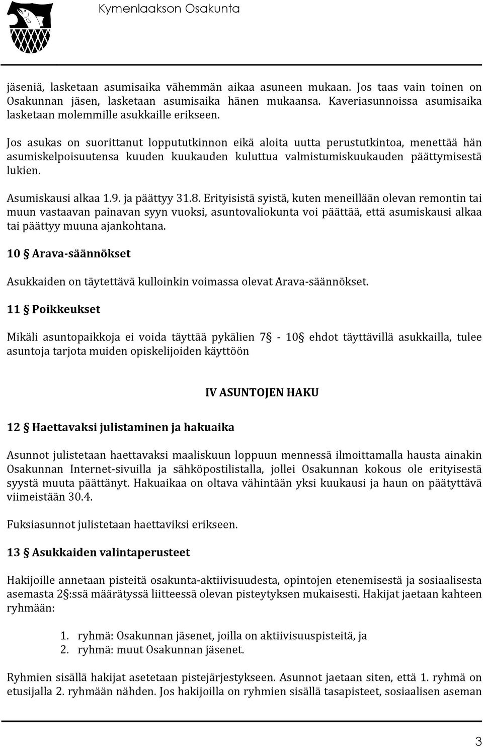 Jos asukas on suorittanut loppututkinnon eikä aloita uutta perustutkintoa, menettää hän asumiskelpoisuutensa kuuden kuukauden kuluttua valmistumiskuukauden päättymisestä lukien. Asumiskausi alkaa 1.9.