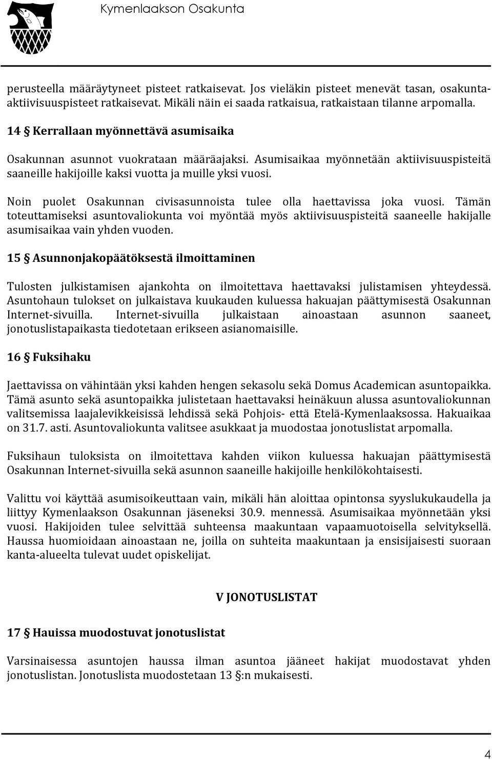 Noin puolet Osakunnan civisasunnoista tulee olla haettavissa joka vuosi. Tämän toteuttamiseksi asuntovaliokunta voi myöntää myös aktiivisuuspisteitä saaneelle hakijalle asumisaikaa vain yhden vuoden.