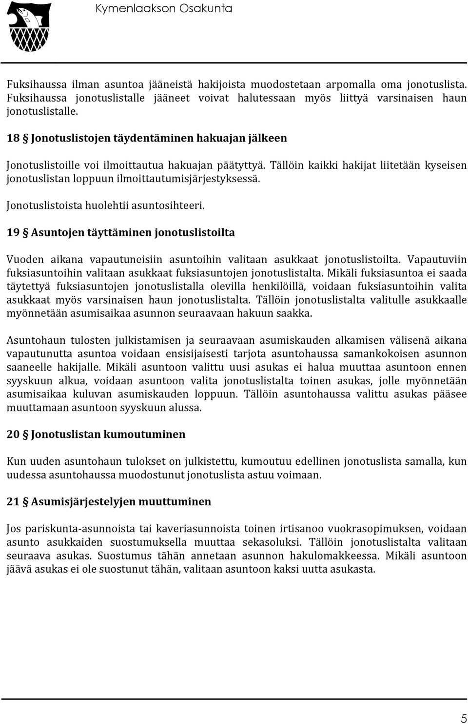 Jonotuslistoista huolehtii asuntosihteeri. 19 Asuntojen täyttäminen jonotuslistoilta Vuoden aikana vapautuneisiin asuntoihin valitaan asukkaat jonotuslistoilta.