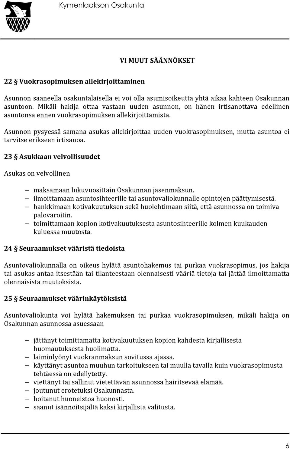 Asunnon pysyessä samana asukas allekirjoittaa uuden vuokrasopimuksen, mutta asuntoa ei tarvitse erikseen irtisanoa.