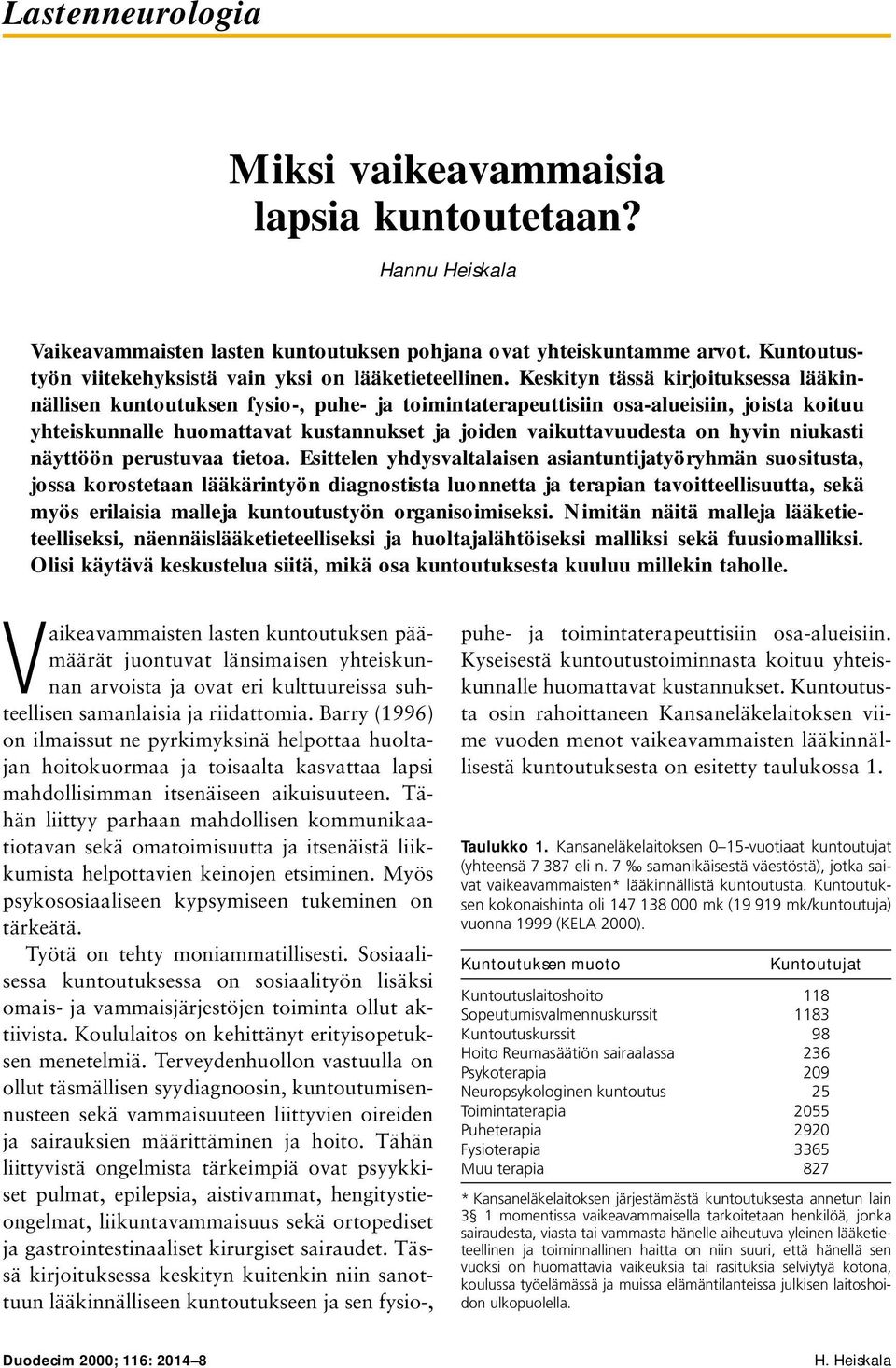 Keskityn tässä kirjoituksessa lääkinnällisen kuntoutuksen fysio-, puhe- ja toimintaterapeuttisiin osa-alueisiin, joista koituu yhteiskunnalle huomattavat kustannukset ja joiden vaikuttavuudesta on