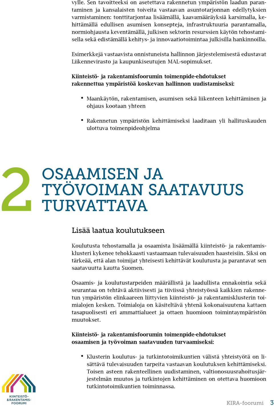 karsimalla, kehittämällä edullisen asumisen konsepteja, infrastruktuuria parantamalla, normiohjausta keventämällä, julkisen sektorin resurssien käytön tehostamisella sekä edistämällä kehitys- ja