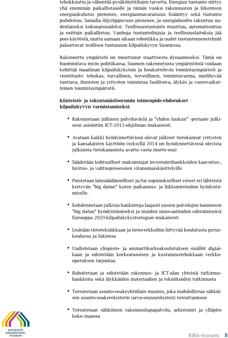 Samalla öljyriippuvuus pienenee, ja energiahuolto rakentuu uudenlaiseksi kokonaisuudeksi. Teollisuustuotanto muuttuu, automatisoituu ja osittain paikallistuu.