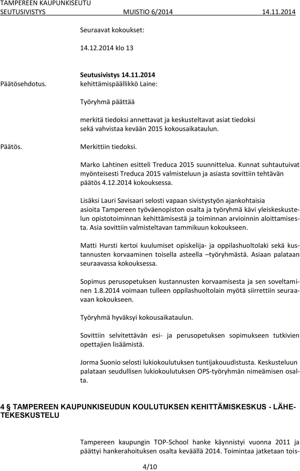 Marko Lahtinen esitteli Treduca 2015 suunnittelua. Kunnat suhtautuivat myönteisesti Treduca 2015 valmisteluun ja asiasta sovittiin tehtävän päätös 4.12.2014 kokouksessa.