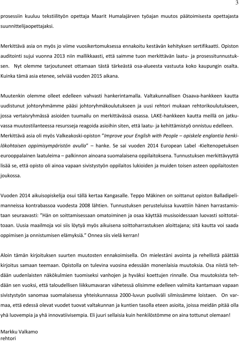 Opiston auditointi sujui vuonna 2013 niin mallikkaasti, että saimme tuon merkittävän laatu- ja prosessitunnustuksen.