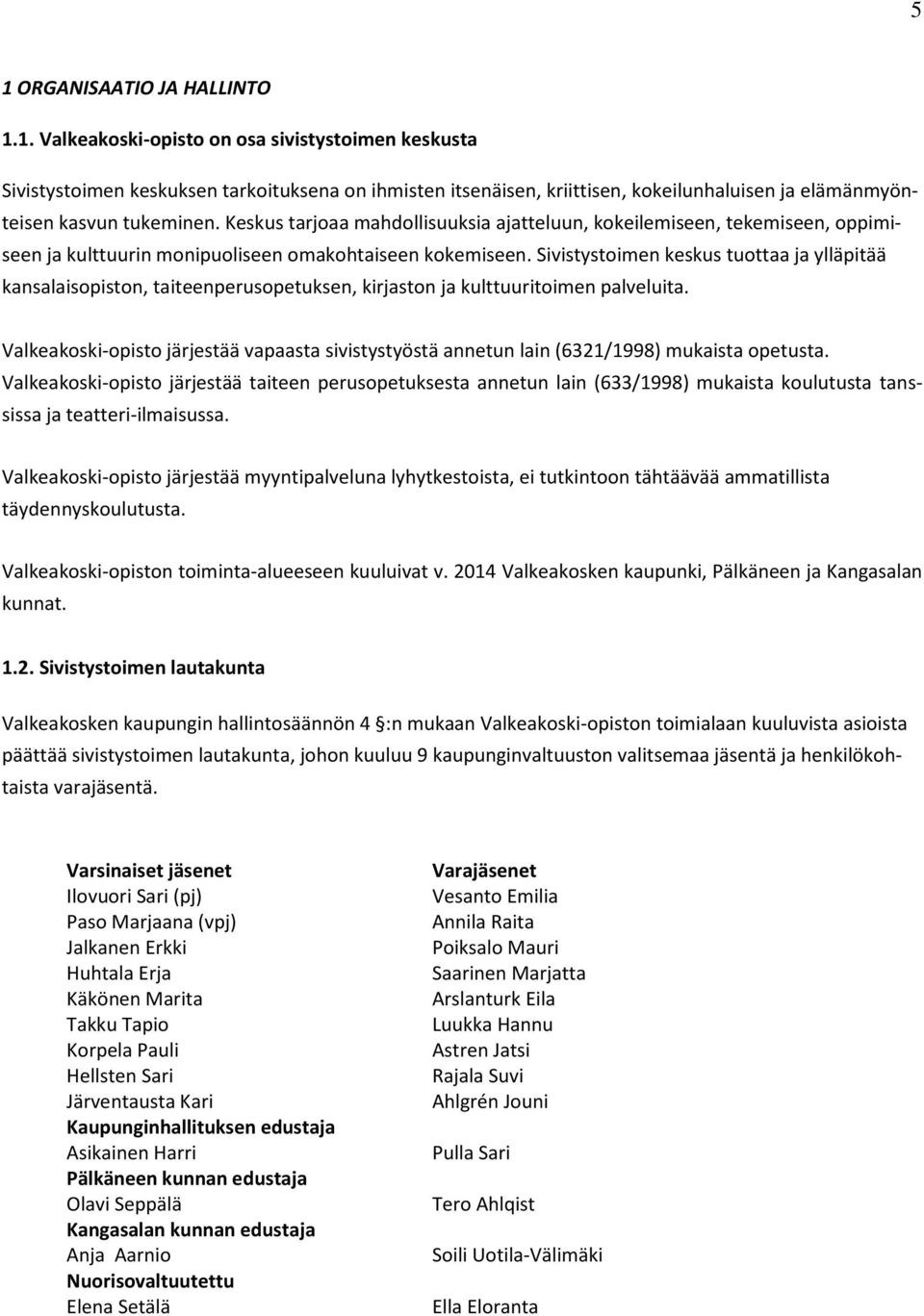 Sivistystoimen keskus tuottaa ja ylläpitää kansalaisopiston, taiteenperusopetuksen, kirjaston ja kulttuuritoimen palveluita.