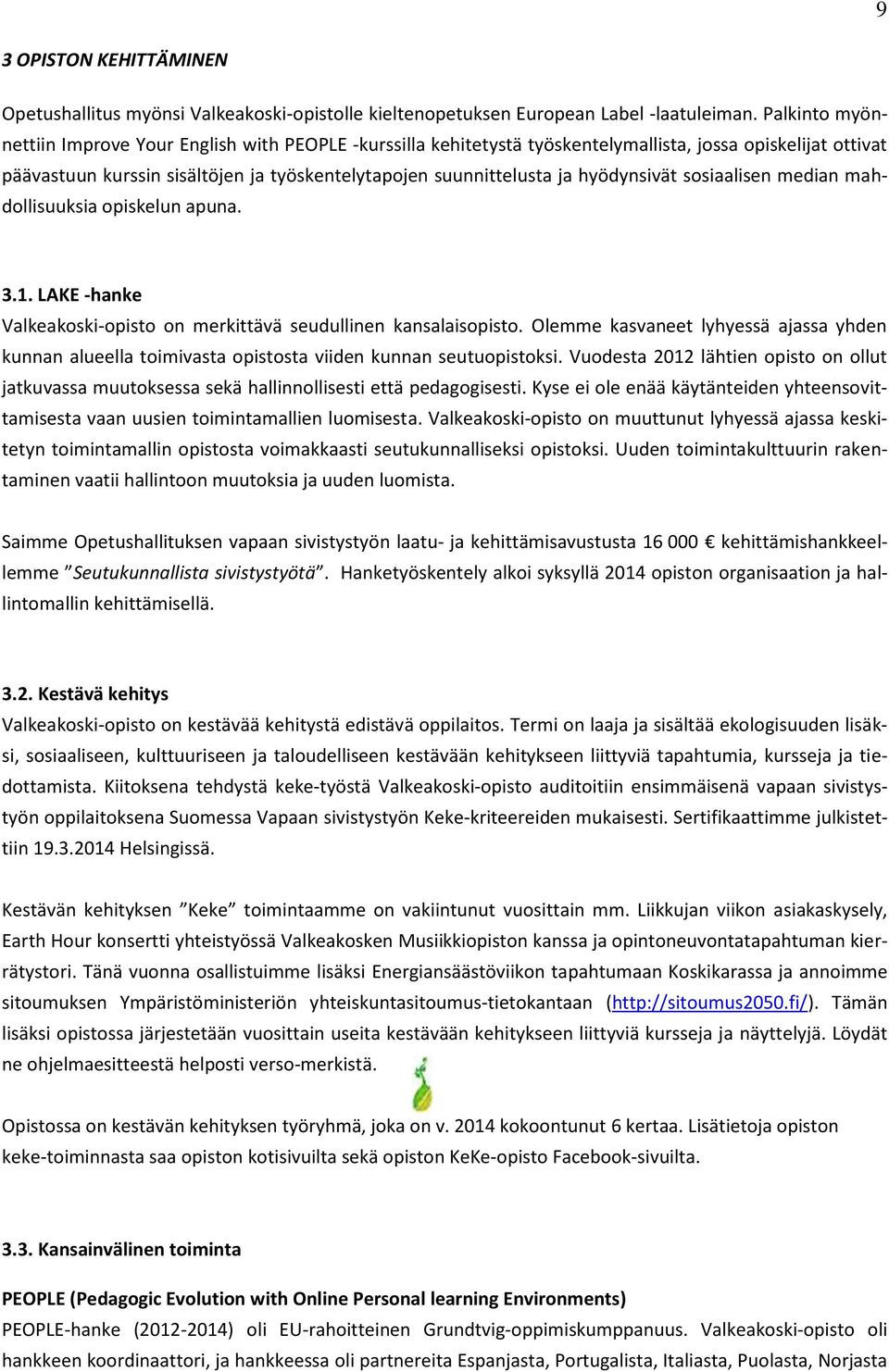 hyödynsivät sosiaalisen median mahdollisuuksia opiskelun apuna. 3.1. LAKE -hanke Valkeakoski-opisto on merkittävä seudullinen kansalaisopisto.