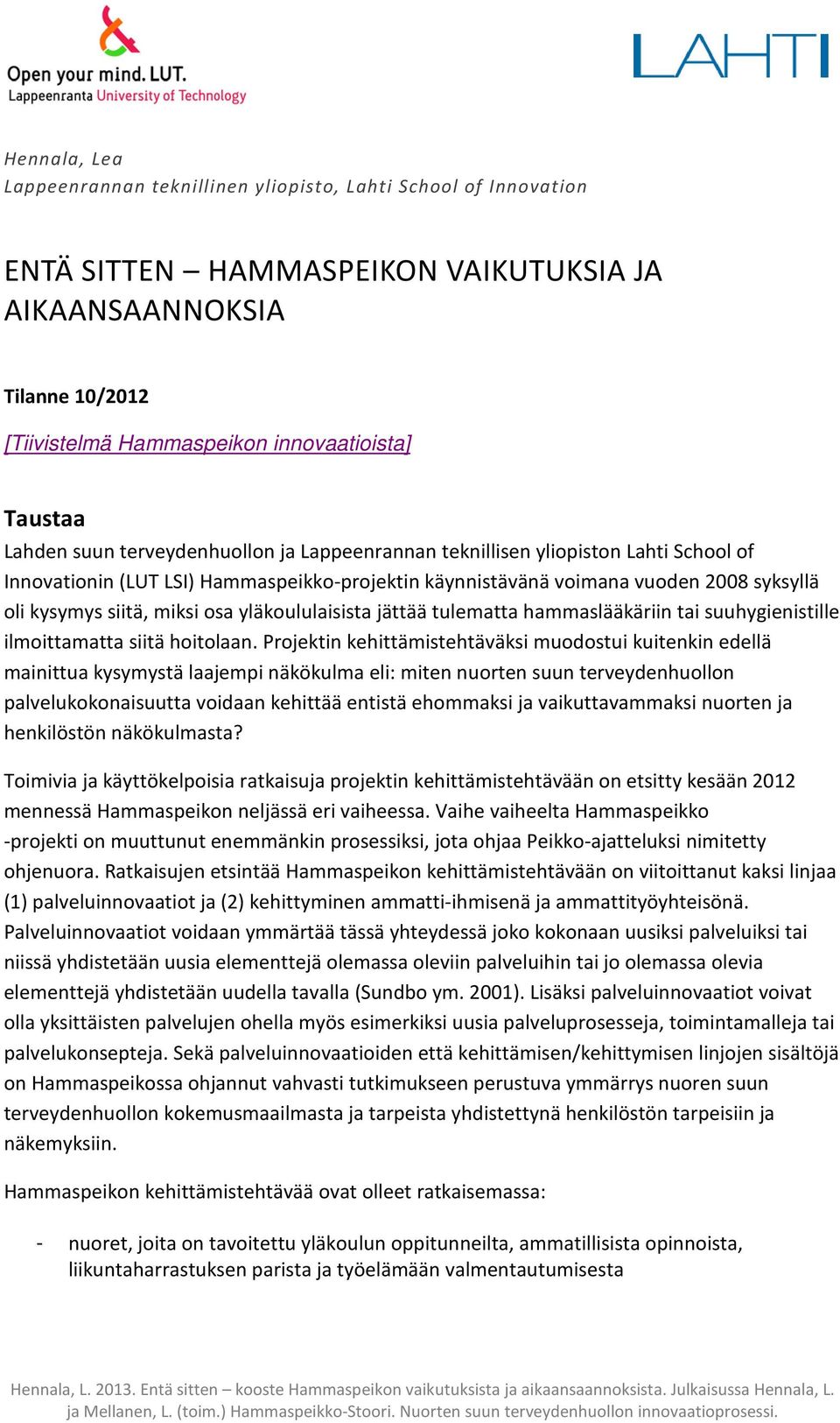 osa yläkoululaisista jättää tulematta hammaslääkäriin tai suuhygienistille ilmoittamatta siitä hoitolaan.