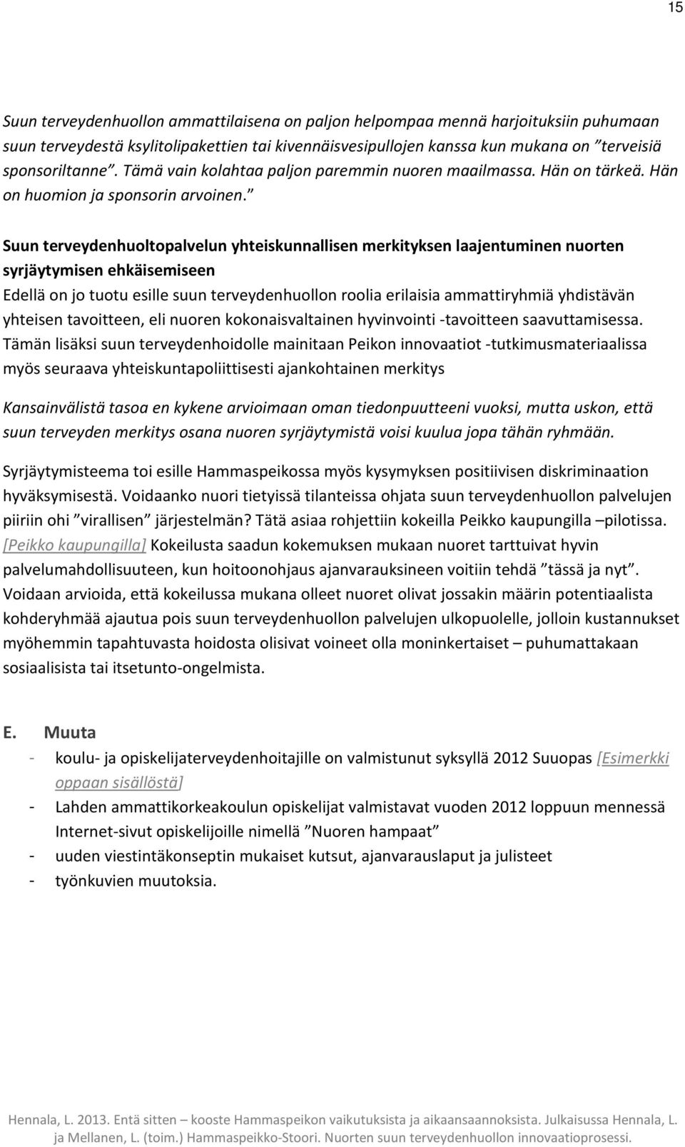 Suun terveydenhuoltopalvelun yhteiskunnallisen merkityksen laajentuminen nuorten syrjäytymisen ehkäisemiseen Edellä on jo tuotu esille suun terveydenhuollon roolia erilaisia ammattiryhmiä yhdistävän