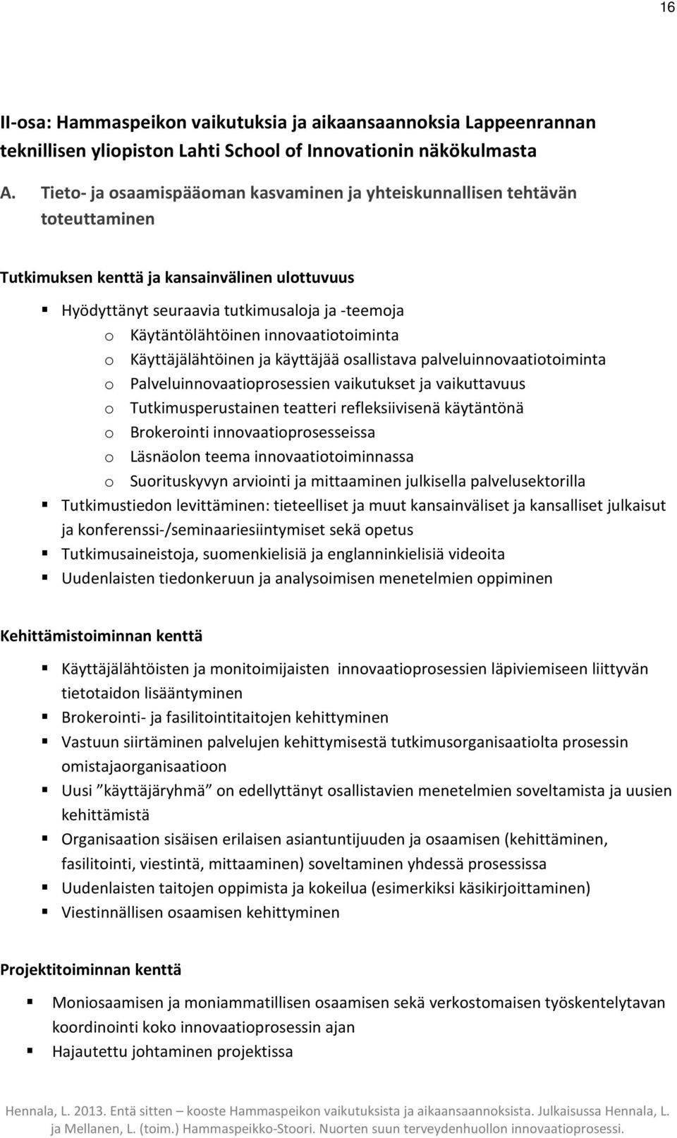 innovaatiotoiminta o Käyttäjälähtöinen ja käyttäjää osallistava palveluinnovaatiotoiminta o Palveluinnovaatioprosessien vaikutukset ja vaikuttavuus o Tutkimusperustainen teatteri refleksiivisenä