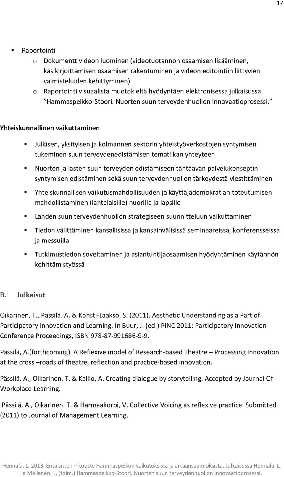 Yhteiskunnallinen vaikuttaminen Julkisen, yksityisen ja kolmannen sektorin yhteistyöverkostojen syntymisen tukeminen suun terveydenedistämisen tematiikan yhteyteen Nuorten ja lasten suun terveyden