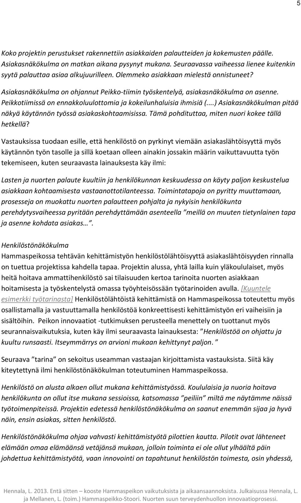 Asiakasnäkökulma on ohjannut Peikko-tiimin työskentelyä, asiakasnäkökulma on asenne. Peikkotiimissä on ennakkoluulottomia ja kokeilunhaluisia ihmisiä (.