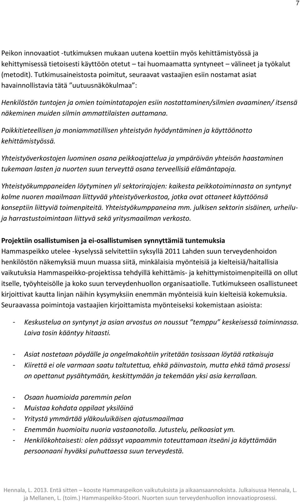 itsensä näkeminen muiden silmin ammattilaisten auttamana. Poikkitieteellisen ja moniammatillisen yhteistyön hyödyntäminen ja käyttöönotto kehittämistyössä.