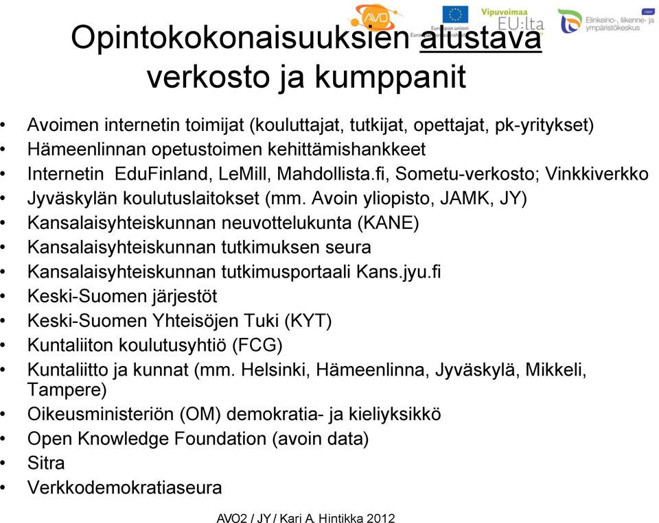 Avoin yliopisto, JAMK, JY) Kansalaisyhteiskunnan neuvottelukunta (KANE) Kansalaisyhteiskunnan tutkimuksen seura Kansalaisyhteiskunnan tutkimusportaali Kans.jyu.