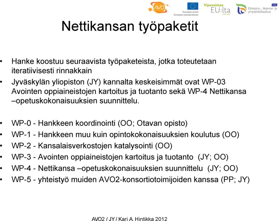 WP-0 - Hankkeen koordinointi (OO; Otavan opisto) WP-1 - Hankkeen muu kuin opintokokonaisuuksien koulutus (OO) WP-2 - Kansalaisverkostojen katalysointi