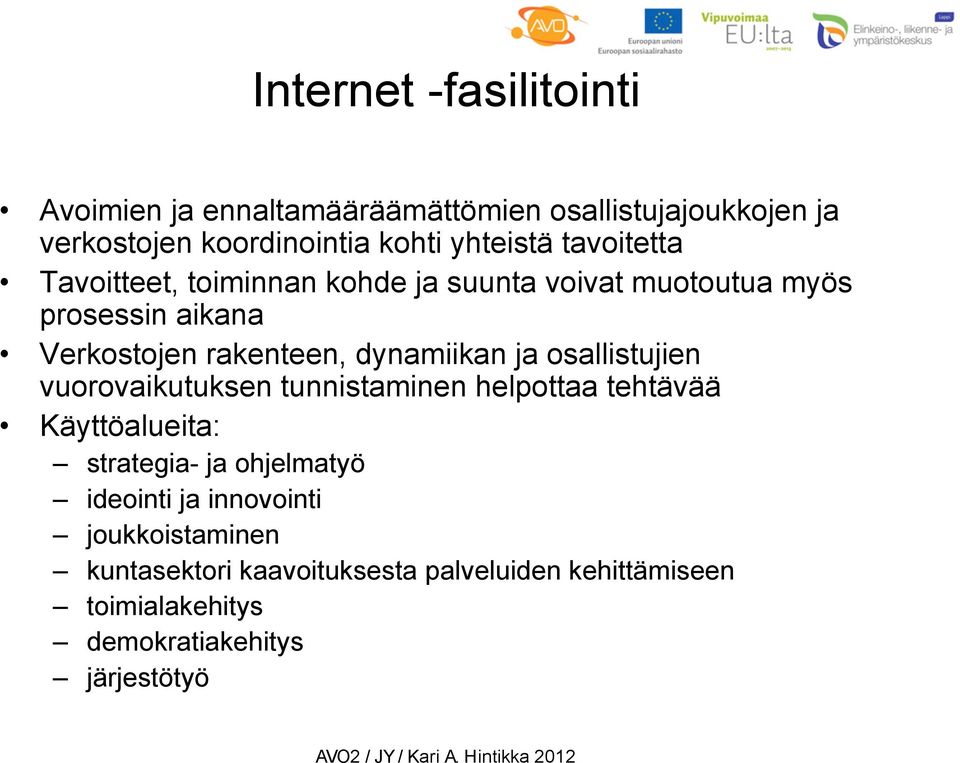 ja osallistujien vuorovaikutuksen tunnistaminen helpottaa tehtävää Käyttöalueita: strategia- ja ohjelmatyö ideointi ja
