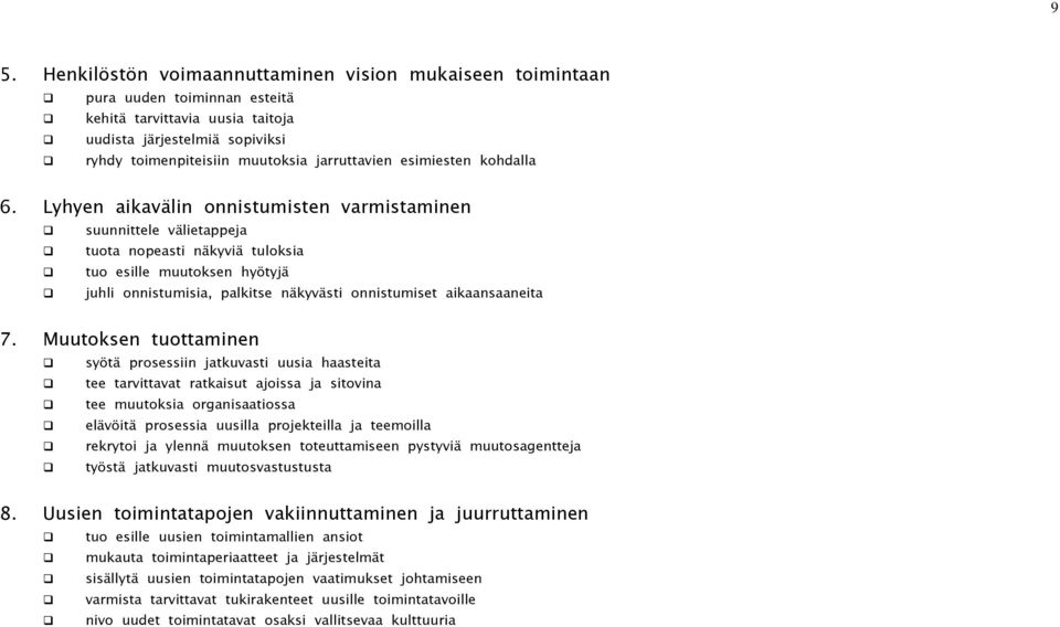 Lyhyen aikavälin onnistumisten varmistaminen suunnittele välietappeja tuota nopeasti näkyviä tuloksia tuo esille muutoksen hyötyjä juhli onnistumisia, palkitse näkyvästi onnistumiset aikaansaaneita 7.