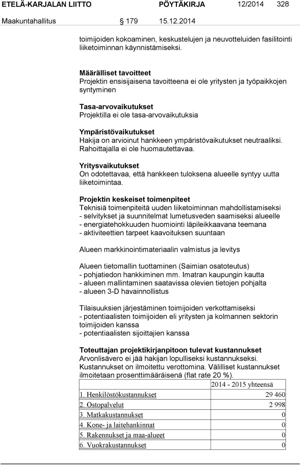 arvioinut hankkeen ympäristövaikutukset neutraaliksi. Rahoittajalla ei ole huomautettavaa. Yritysvaikutukset On odotettavaa, että hankkeen tuloksena alueelle syntyy uutta liiketoimintaa.