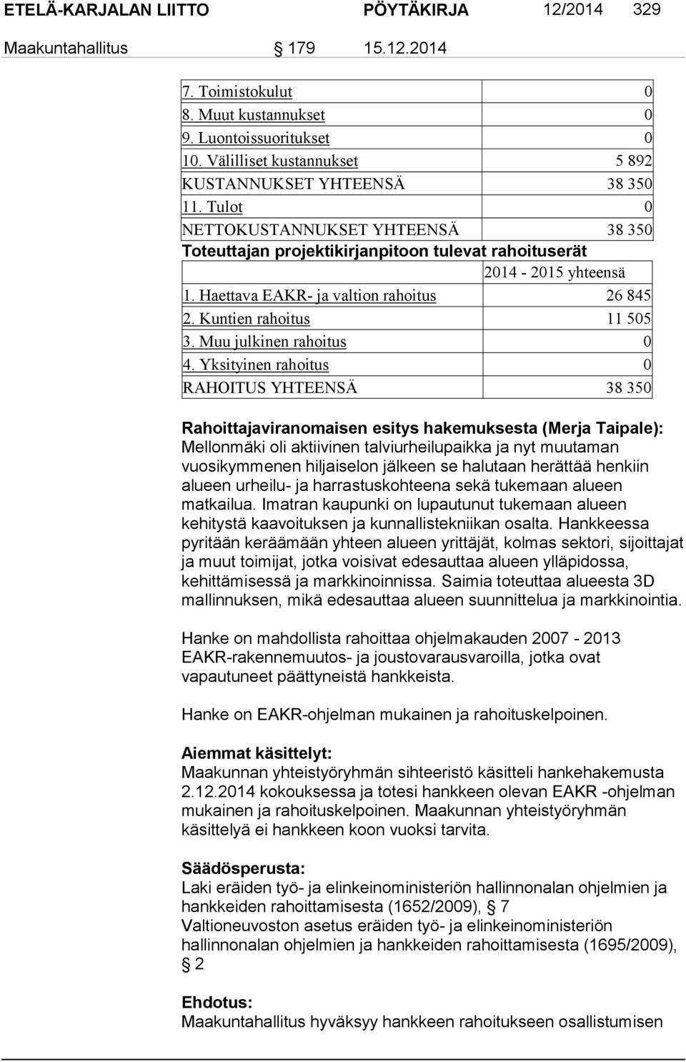 Haettava EAKR- ja valtion rahoitus 26 845 2. Kuntien rahoitus 11 505 3. Muu julkinen rahoitus 0 4.