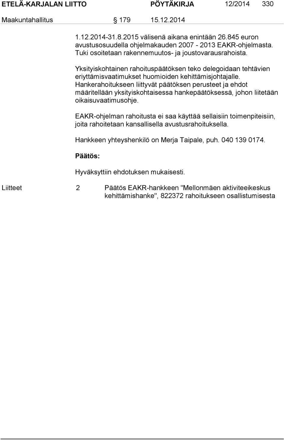 Hankerahoitukseen liittyvät päätöksen perusteet ja ehdot määritellään yksityiskohtaisessa hankepäätöksessä, johon liitetään oikaisuvaatimusohje.