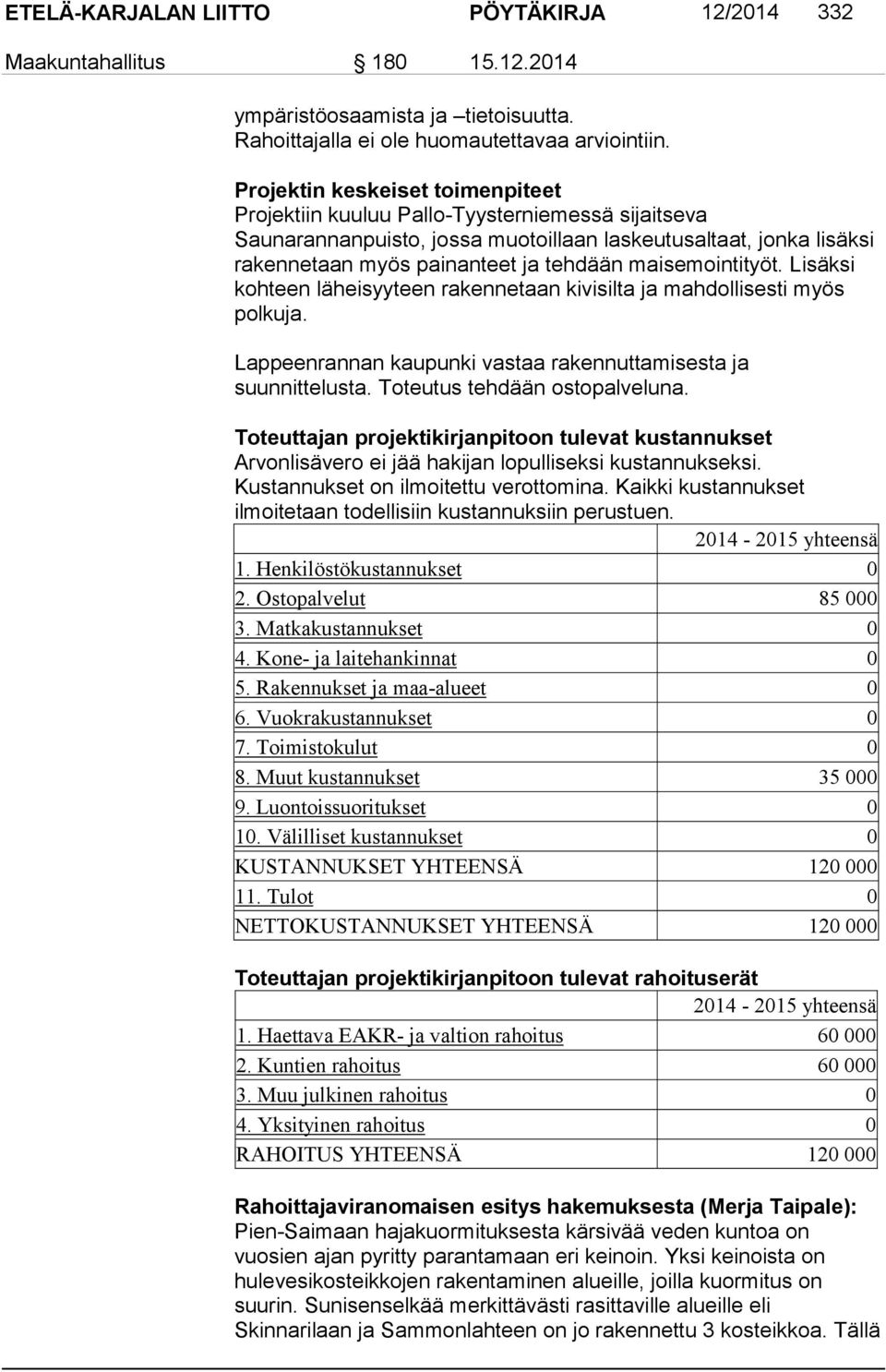 maisemointityöt. Lisäksi kohteen läheisyyteen rakennetaan kivisilta ja mahdollisesti myös polkuja. Lappeenrannan kaupunki vastaa rakennuttamisesta ja suunnittelusta. Toteutus tehdään ostopalveluna.