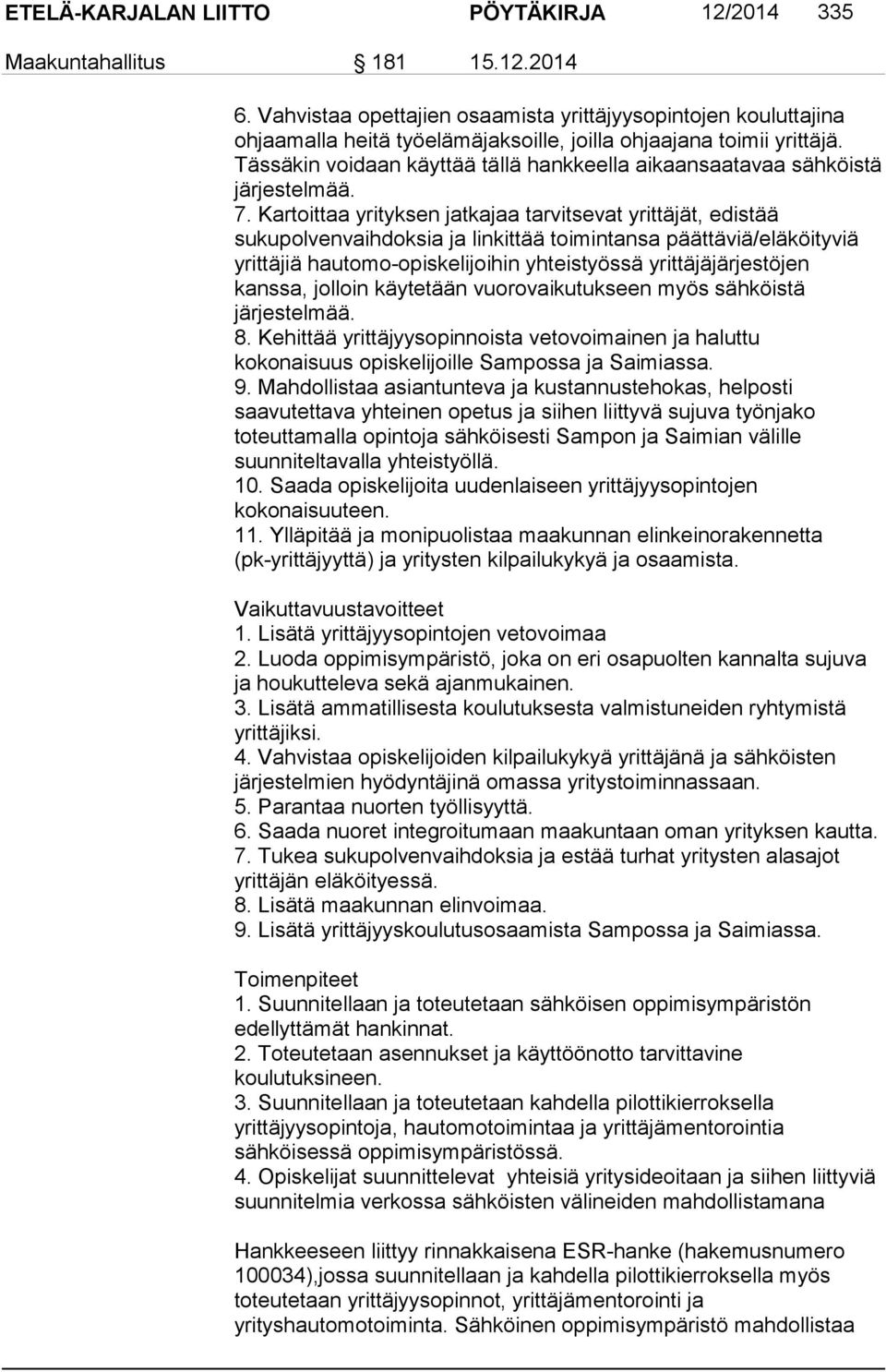 Tässäkin voidaan käyttää tällä hankkeella aikaansaatavaa sähköistä järjestelmää. 7.