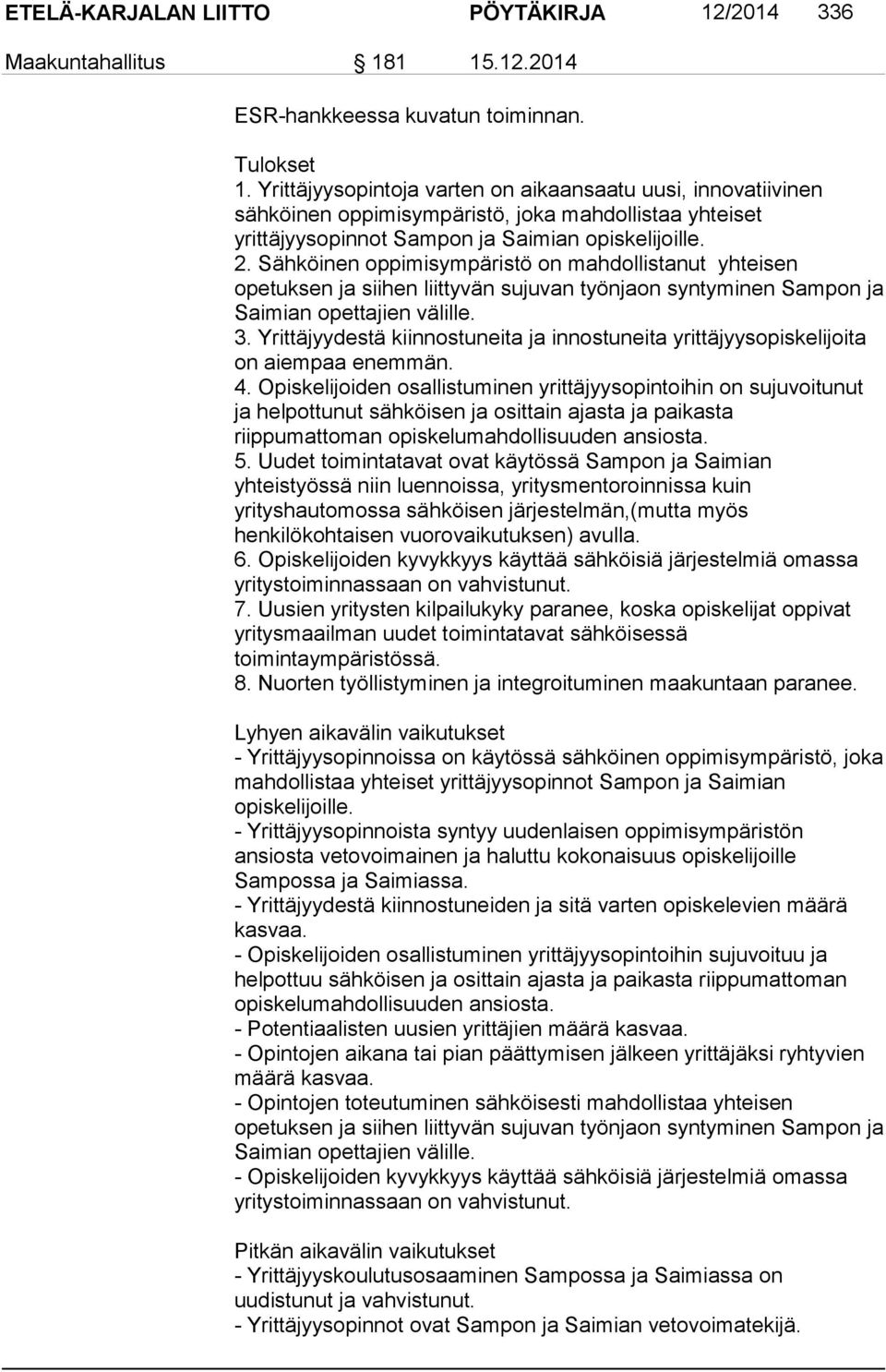 Sähköinen oppimisympäristö on mahdollistanut yhteisen opetuksen ja siihen liittyvän sujuvan työnjaon syntyminen Sampon ja Saimian opettajien välille. 3.