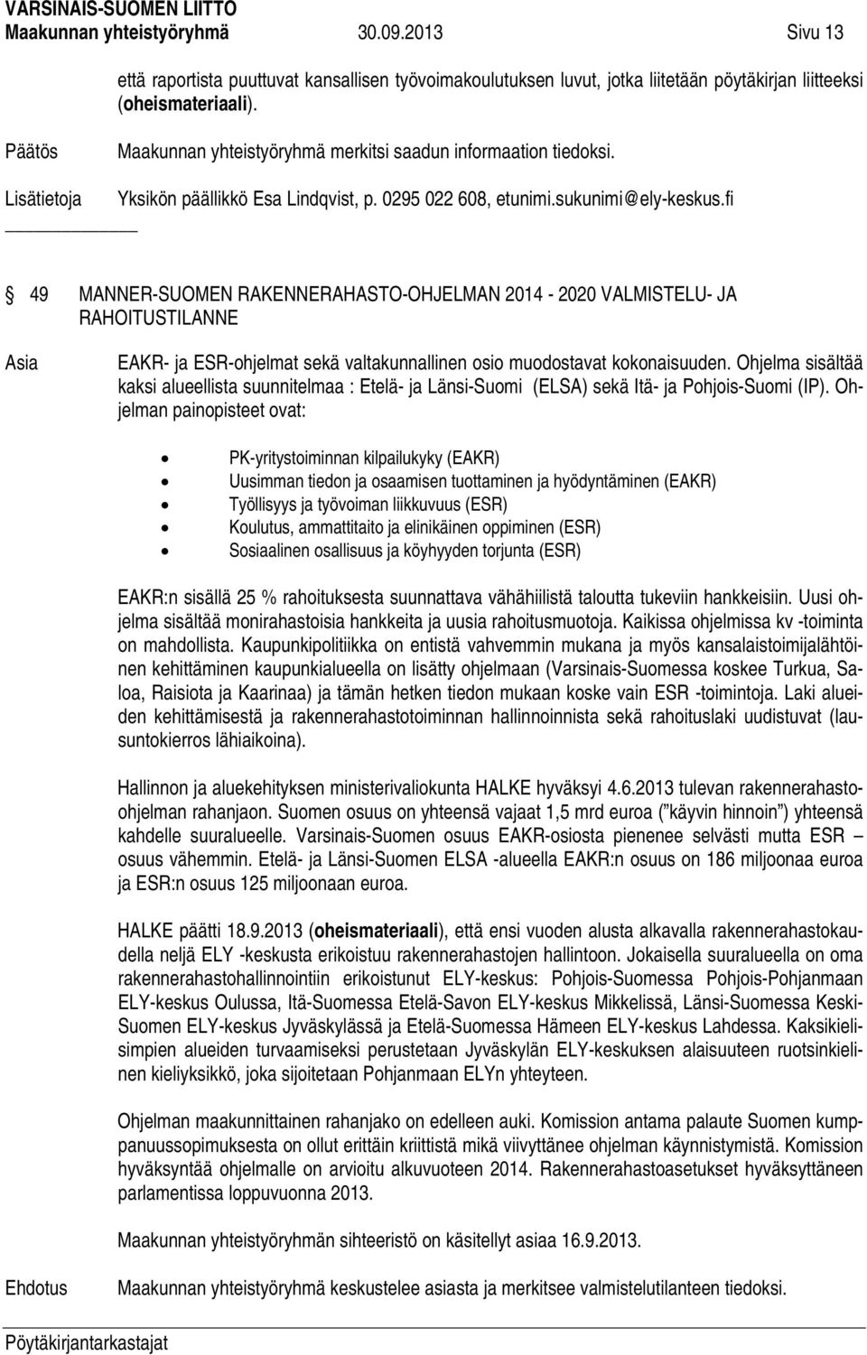 fi 49 MANNER-SUOMEN RAKENNERAHASTO-OHJELMAN 2014-2020 VALMISTELU- JA RAHOITUSTILANNE EAKR- ja ESR-ohjelmat sekä valtakunnallinen osio muodostavat kokonaisuuden.