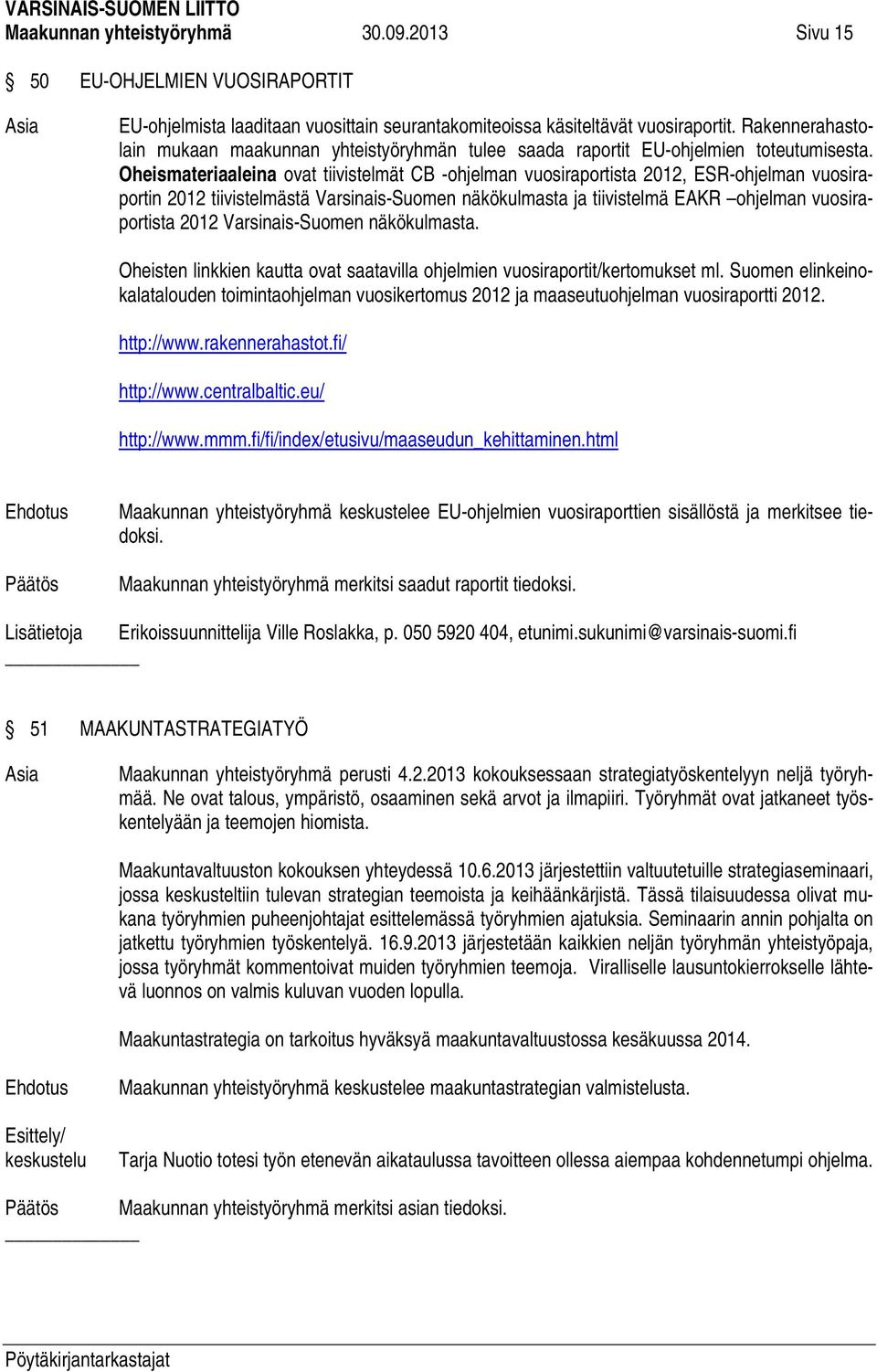 Oheismateriaaleina ovat tiivistelmät CB -ohjelman vuosiraportista 2012, ESR-ohjelman vuosiraportin 2012 tiivistelmästä Varsinais-Suomen näkökulmasta ja tiivistelmä EAKR ohjelman vuosiraportista 2012