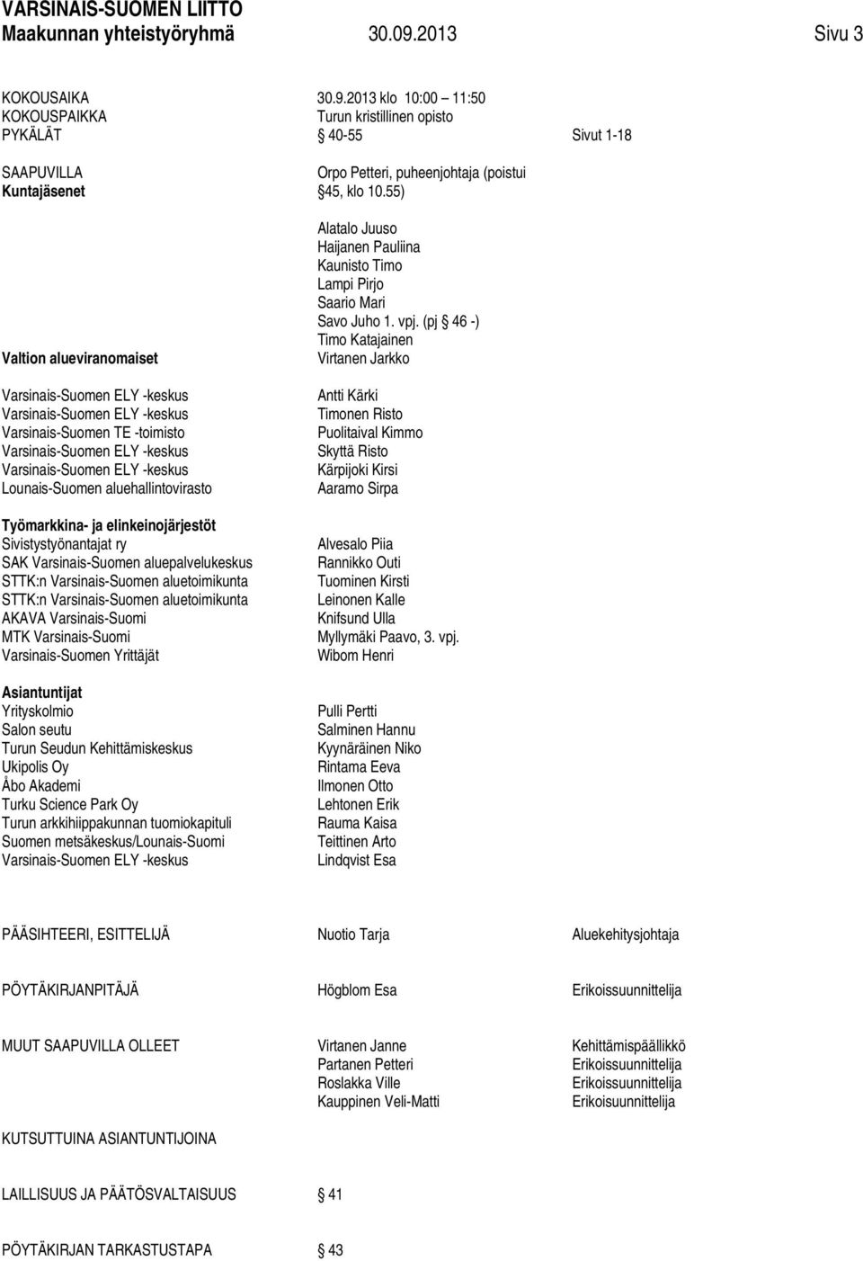 2013 klo 10:00 11:50 KOKOUSPAIKKA Turun kristillinen opisto PYKÄLÄT 40-55 Sivut 1-18 SAAPUVILLA Kuntajäsenet Valtion alueviranomaiset Varsinais-Suomen ELY -keskus Varsinais-Suomen ELY -keskus