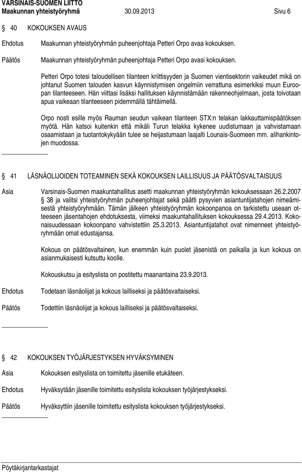 Petteri Orpo totesi taloudellisen tilanteen kriittisyyden ja Suomen vientisektorin vaikeudet mikä on johtanut Suomen talouden kasvun käynnistymisen ongelmiin verrattuna esimerkiksi muun Euroopan