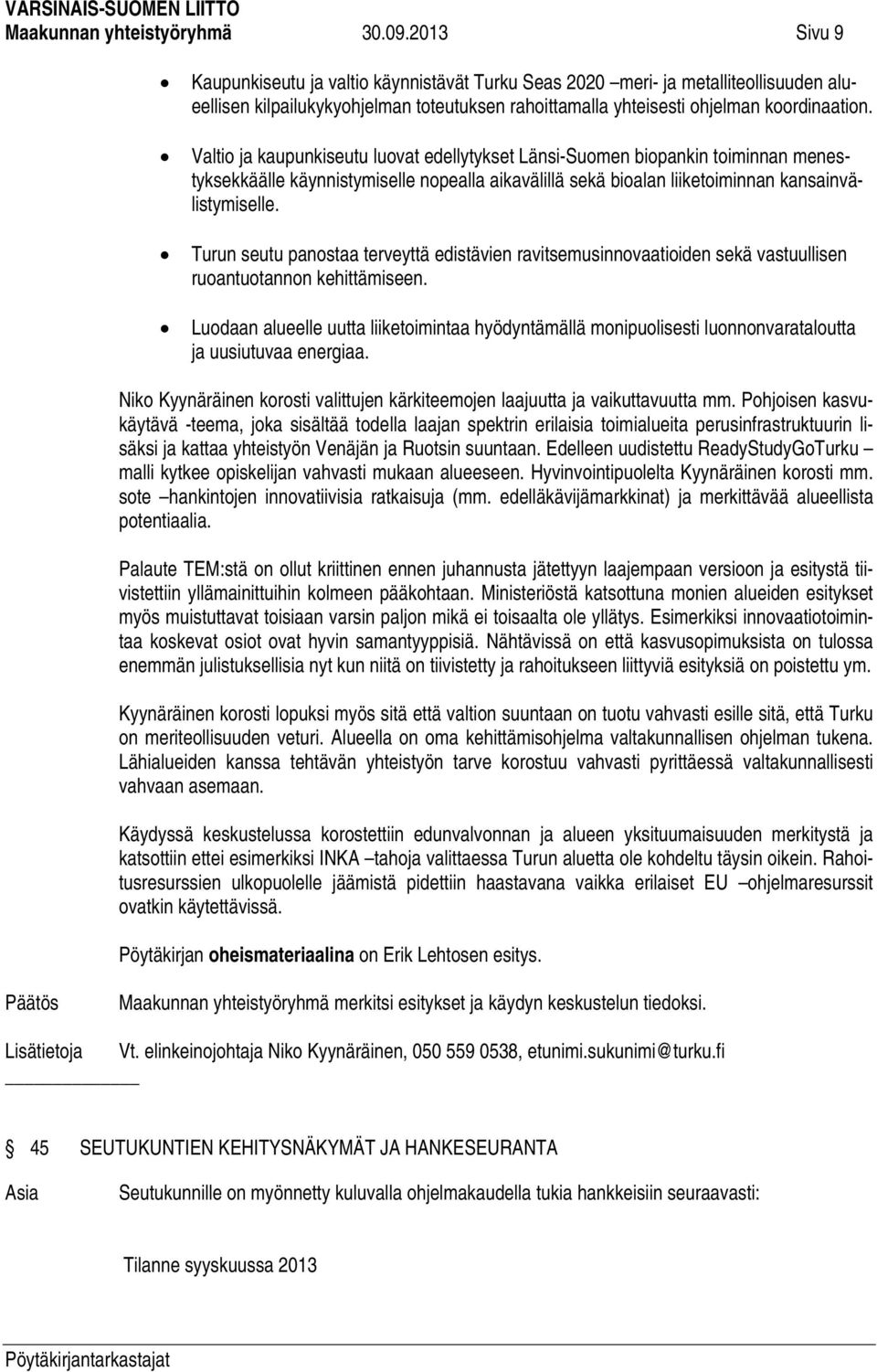 Valtio ja kaupunkiseutu luovat edellytykset Länsi-Suomen biopankin toiminnan menestyksekkäälle käynnistymiselle nopealla aikavälillä sekä bioalan liiketoiminnan kansainvälistymiselle.