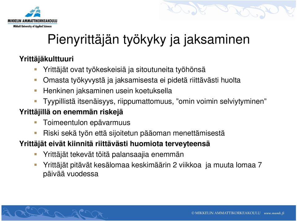 Yrittäjillä on enemmän riskejä Toimeentulon epävarmuus Riski sekä työn että sijoitetun pääoman menettämisestä Yrittäjät eivät kiinnitä