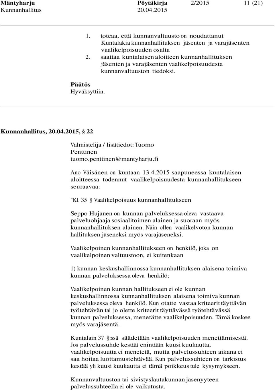 penttinen@mantyharju.fi Ano Väisänen on kuntaan 13.4.2015 saapuneessa kuntalaisen aloitteessa todennut vaalikelpoisuudesta kunnanhallitukseen seuraavaa: "Kl.