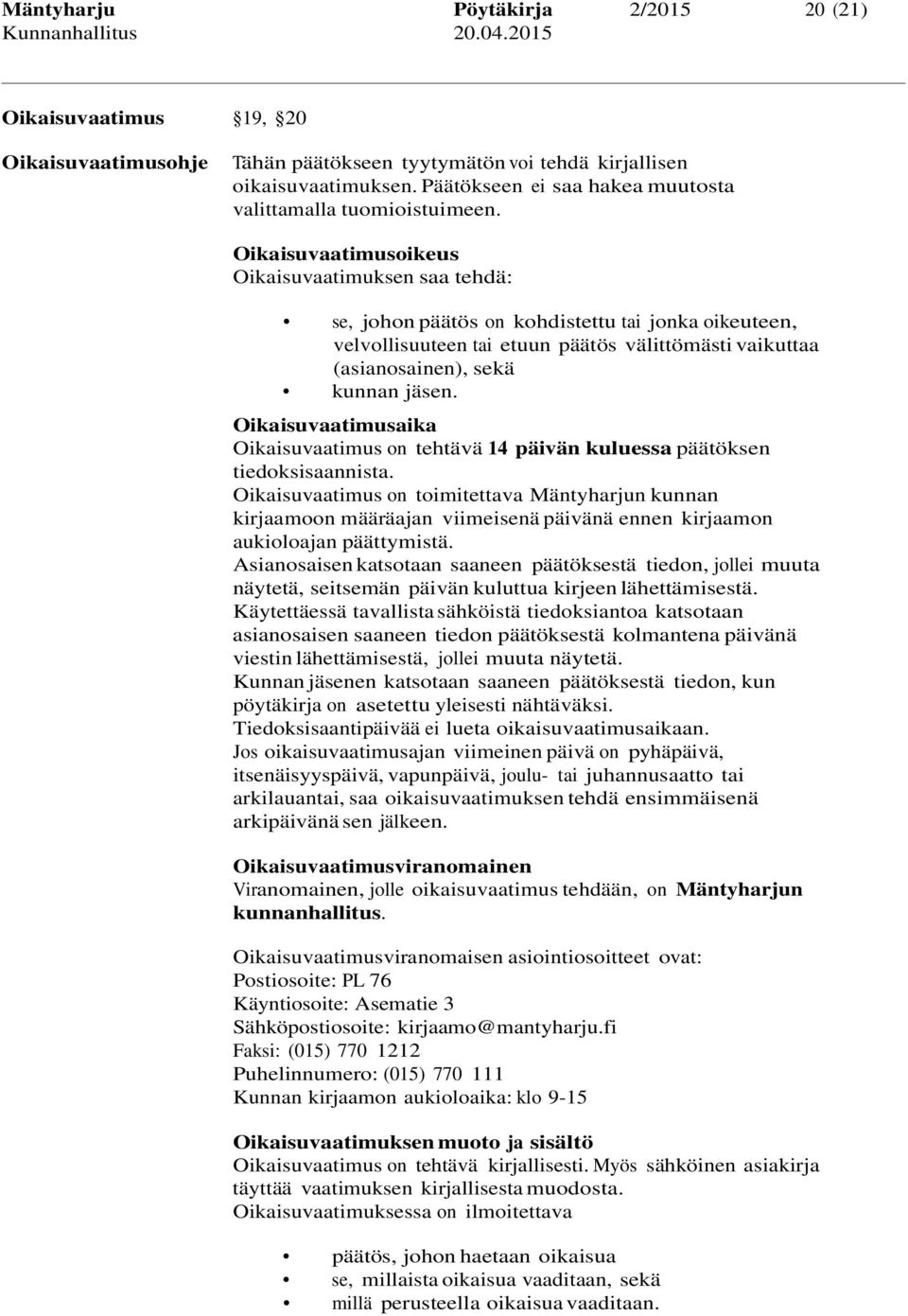 Oikaisuvaatimusaika Oikaisuvaatimus on tehtävä 14 päivän kuluessa päätöksen tiedoksisaannista.