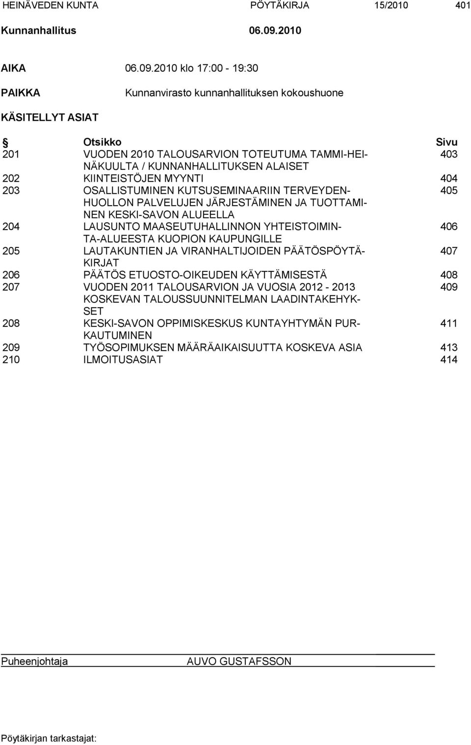 2010 klo 17:00-19:30 PAIKKA Kunnanvirasto kunnanhallituksen kokoushuone KÄSITELLYT ASIAT Otsikko Sivu 201 VUODEN 2010 TALOUSARVION TOTEUTUMA TAMMI-HEI- 403 NÄKUULTA / KUNNANHALLITUKSEN ALAISET 202