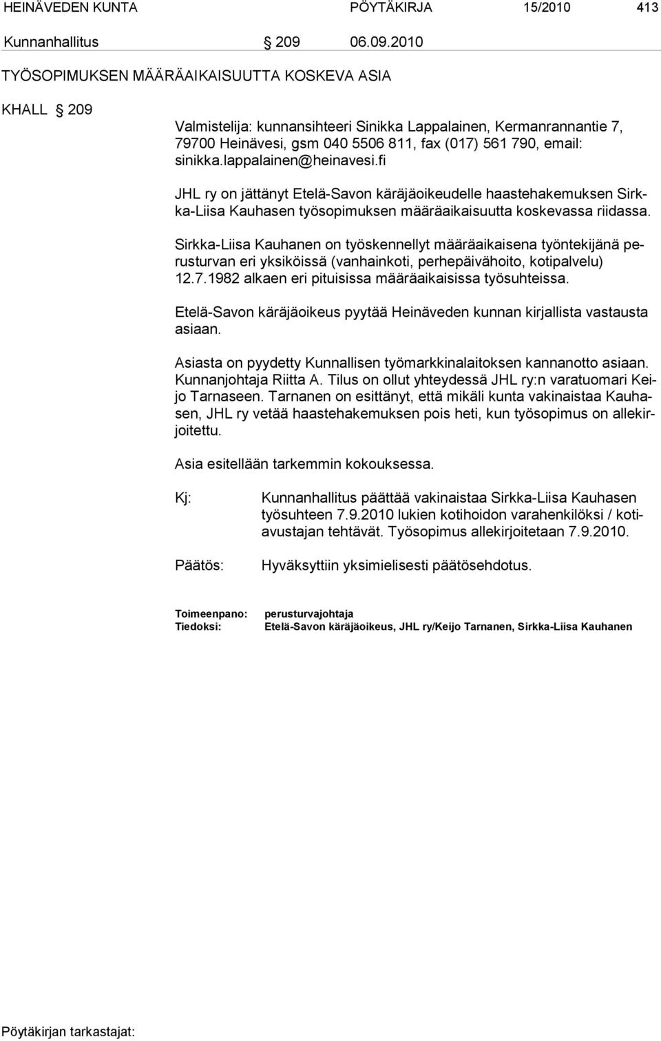 2010 TYÖSOPIMUKSEN MÄÄRÄAIKAISUUTTA KOSKEVA ASIA KHALL 209 Valmistelija: kunnansihteeri Sinikka Lappalainen, Kermanrannantie 7, 79700 Heinävesi, gsm 040 5506 811, fax (017) 561 790, email: sinikka.