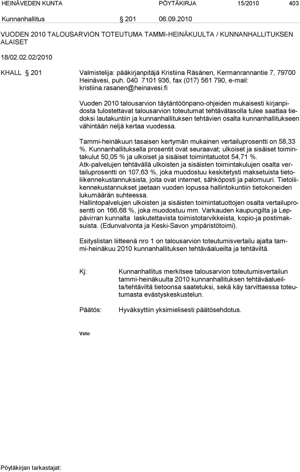 fi Vuoden 2010 talousarvion täytäntöönpano-ohjeiden mukaisesti kirjanpidosta tulostettavat talousarvion toteutumat tehtävätasolla tulee saattaa tiedoksi lautakuntiin ja kunnanhallituksen tehtävien