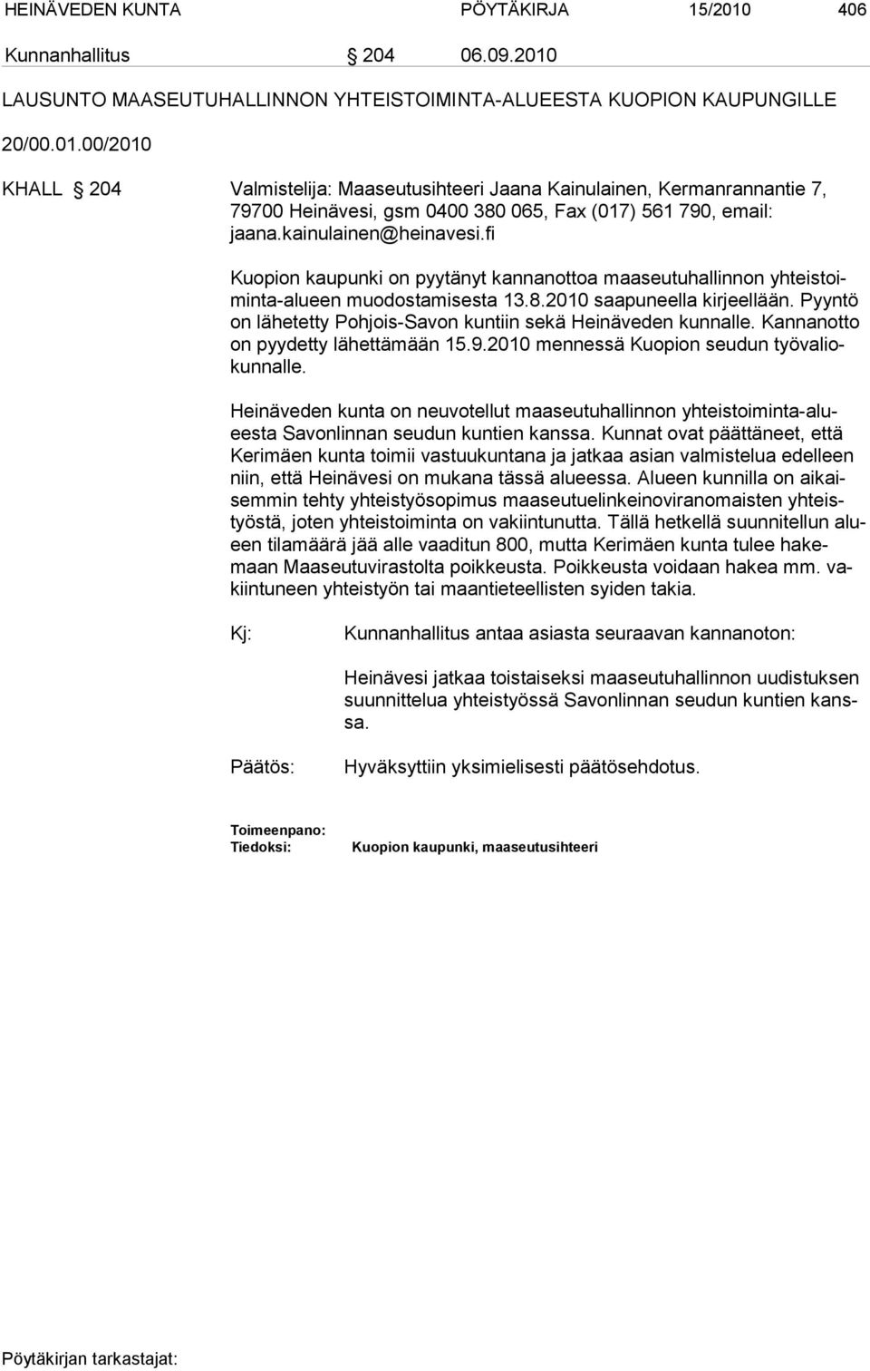 Pyyntö on lähetetty Pohjois-Savon kuntiin sekä Heinäveden kunnalle. Kannanotto on pyydetty lähettämään 15.9.2010 mennessä Kuopion seudun työvaliokunnalle.