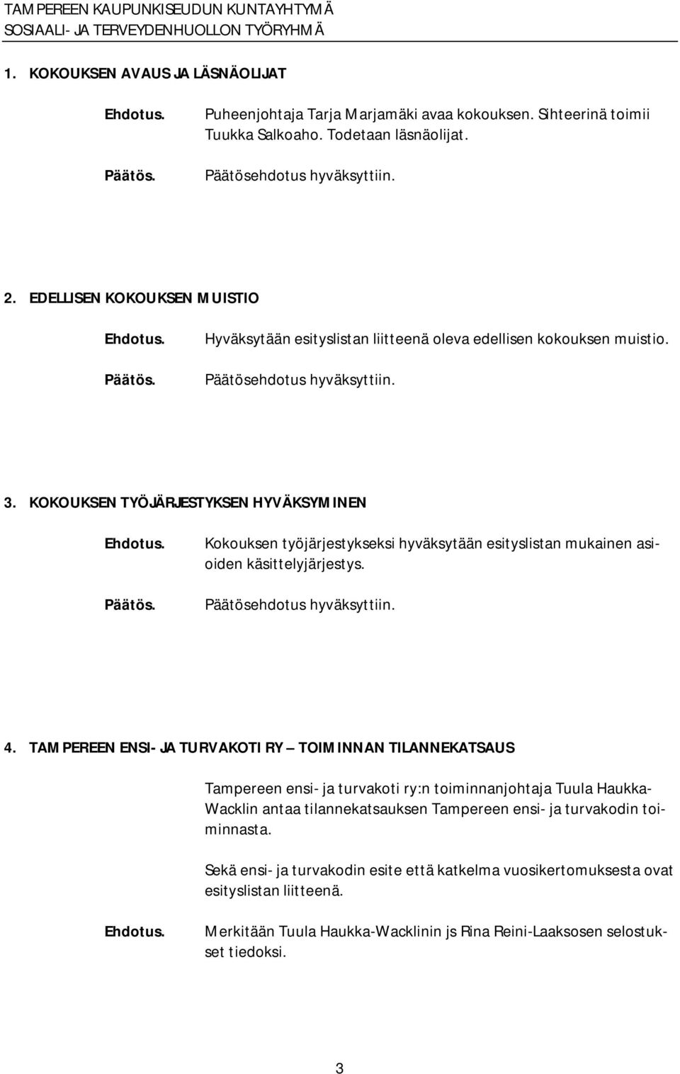 KOKOUKSEN TYÖJÄRJESTYKSEN HYVÄKSYMINEN Kokouksen työjärjestykseksi hyväksytään esityslistan mukainen asioiden käsittelyjärjestys. Päätösehdotus hyväksyttiin. 4.