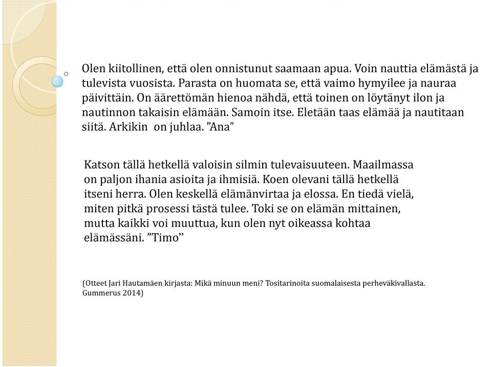 Ana Katson tällä hetkellä valoisin silmin tulevaisuuteen. Maailmassa on paljon ihania asioita ja ihmisiä. Koen olevani tällä hetkellä itseni herra. Olen keskellä elämänvirtaa ja elossa.